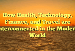 How Health, Technology, Finance, and Travel are Interconnected in the Modern World