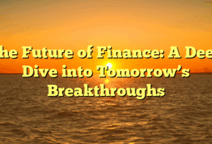 The Future of Finance: A Deep Dive into Tomorrow’s Breakthroughs