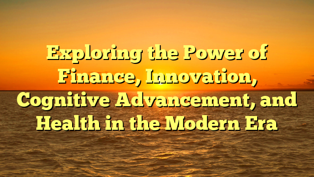 Exploring the Power of Finance, Innovation, Cognitive Advancement, and Health in the Modern Era