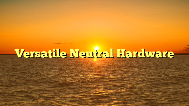 Versatile Neutral Hardware