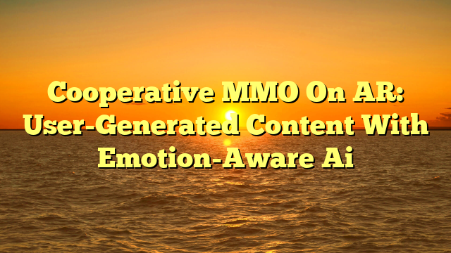 Cooperative MMO On AR: User-Generated Content With Emotion-Aware Ai