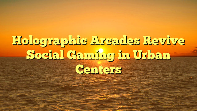 Holographic Arcades Revive Social Gaming in Urban Centers