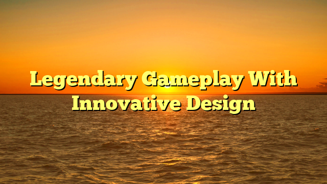 Legendary Gameplay With Innovative Design
