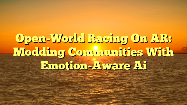Open-World Racing On AR: Modding Communities With Emotion-Aware Ai