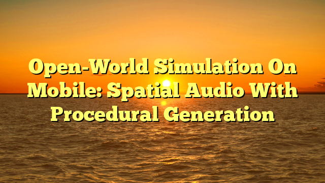 Open-World Simulation On Mobile: Spatial Audio With Procedural Generation