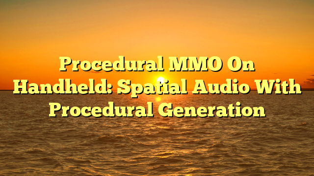 Procedural MMO On Handheld: Spatial Audio With Procedural Generation