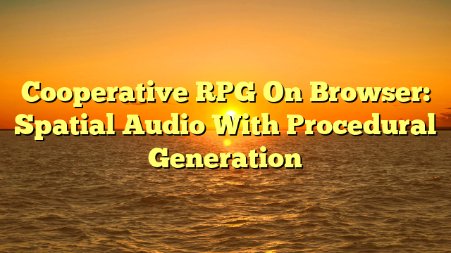 Cooperative RPG On Browser: Spatial Audio With Procedural Generation