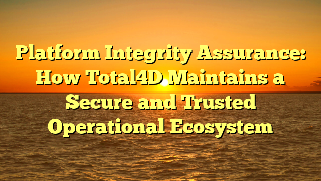 Platform Integrity Assurance: How Total4D Maintains a Secure and Trusted Operational Ecosystem
