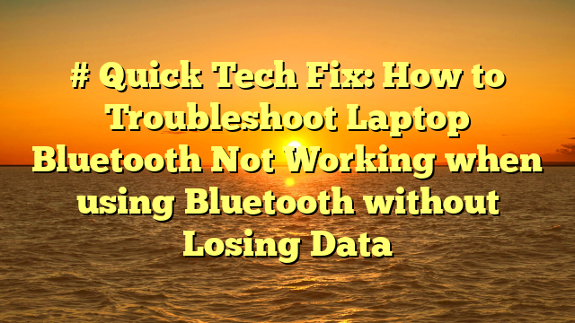 # Quick Tech Fix: How to Troubleshoot Laptop Bluetooth Not Working when using Bluetooth without Losing Data