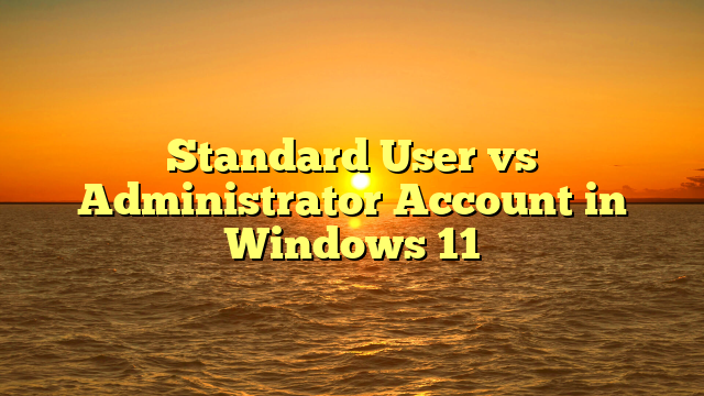 Standard User vs Administrator Account in Windows 11